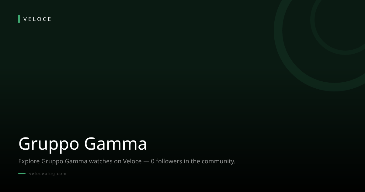 Gruppo Gamma — Veloce Watch Community | Veloce